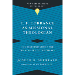 T. F. Torrance As Missional Theologian (New Explorations In Theology Series)(Paperback)