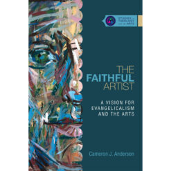 The Faithful Artist: A Vision For Evangelicalism And The Arts (Paperback)