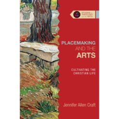 Placemaking And The Arts: Cultivating The Christian Life (Paperback)