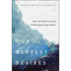 Our Deepest Desires: How The Christian Story Fulfills Human Aspirations (Paperback)