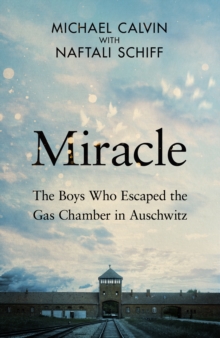 Miracle : The Boys Who Escaped the Gas Chamber in Auschwitz