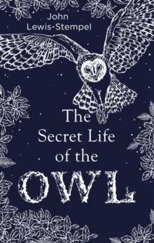The Secret Life of the Owl : a beautifully illustrated and lyrical celebration of this mythical creature from bestselling and prize-winning author John Lewis-Stempel - 9780857524560