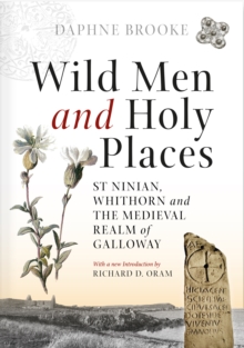 Wild Men and Holy Places : St Ninian, Whithorn and the Medieval Realm of Galloway