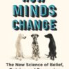 How Minds Change : The New Science of Belief, Opinion and Persuasion - 9780861545681