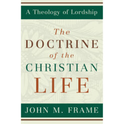 The Doctrine Of The Christian Life (A Theology Of Lordship)(Hardcover)