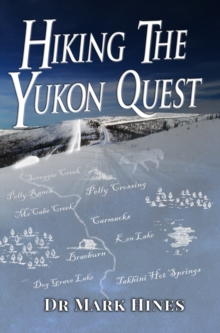 Hiking the Yukon Quest : 1000 miles and one of the greatest trails on Earth : 4