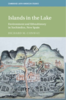 Islands in the Lake : Environment and Ethnohistory in Xochimilco, New Spain