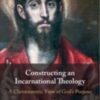 Constructing an Incarnational Theology : A Christocentric View of God's Purpose