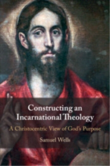 Constructing an Incarnational Theology : A Christocentric View of God's Purpose