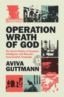 Operation Wrath of God : The Secret History of European Intelligence and Mossad's Assassination Campaign