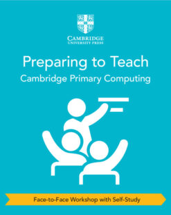 Cambridge Primary Computing Preparing to Teach (Face-to-Face Workshop with Self-Study)