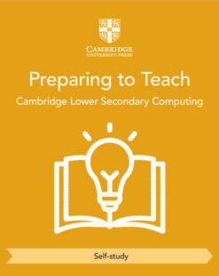 Cambridge Lower Secondary Computing Preparing to Teach (Self-Study)