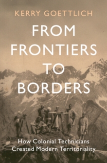 From Frontiers to Borders : How Colonial Technicians Created Modern Territoriality