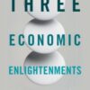 The Three Economic Enlightenments : Old–New Lessons for Business Ethics