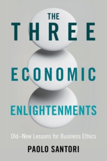 The Three Economic Enlightenments : Old–New Lessons for Business Ethics
