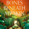 The Bones Beneath My Skin