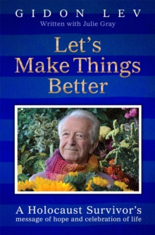 Let's Make Things Better : A Holocaust Survivor's Message of Hope and Celebration of Life - 9781035044023