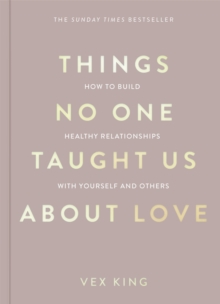 Things No One Taught Us About Love : How to Build Healthy Relationships with Yourself and Others