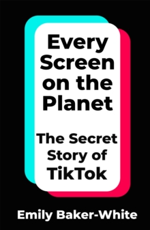 Every Screen on the Planet : The Secret Story of TikTok - 9781035049264