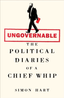 Ungovernable : The Political Diaries of a Chief Whip - 9781035068791