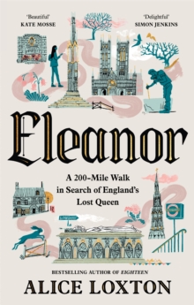 Eleanor : A 200-Mile Walk in Search of England's Lost Queen
