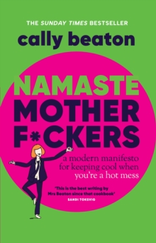 Namaste Motherf*ckers : A modern manifesto for keeping cool when you’re a hot mess - THE INSTANT SUNDAY TIMES TOP 10 BESTSELLER AND HAPPY PLACE BOOKCLUB PICK - 9781035420513