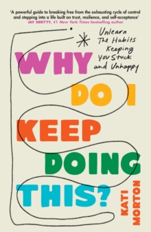 Why Do I Keep Doing This? : Unlearn the Habits Keeping You Stuck and Unhappy - 9781035422005