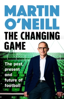 The Changing Game : The past, present and future of football - 9781035429998