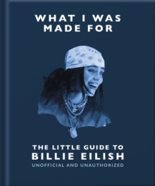 What I Was Made For: The Little Guide to Billie Eilish - 9781035433377