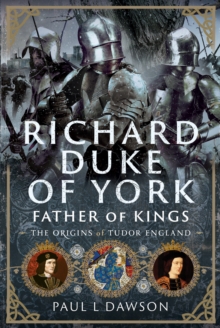 Richard Duke of York, Father of Kings : The Origins of Tudor England - 9781036126117