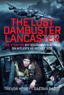 The Lost Dambuster Lancaster : The Story of 617 Squadron’s Attack on Hitler’s V2 Rocket Site - 9781036132361