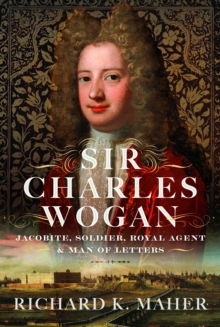 Sir Charles Wogan : Jacobite, Soldier, Royal Agent & Man of Letters - 9781036134099
