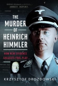 The Murder of Heinrich Himmler : How New Evidence Suggests Foul Play - 9781036145347