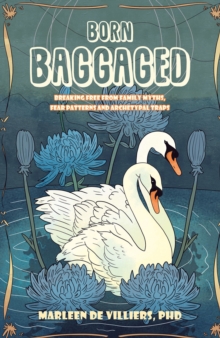 Born Baggaged : Breaking Free From Family Myths, Fear Patterns and Archetypal Traps - 9781037109751