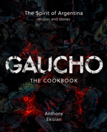 Gaucho : The Spirit of Argentina: A Cookbook - 9781068410802