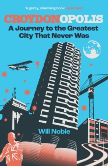 Croydonopolis : A Journey to the Greatest City That Never Was - 9781068516214