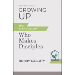 Growing Up, Revised And Updated Edition: How To Be A Disciple Who Makes Disciples (Paperback)