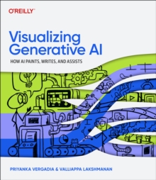Visualizing Generative AI : How AI Paints, Writes, and Assists - 9781098172305