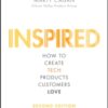 Inspired : How to Create Tech Products Customers Love - 9781119387503