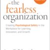 The Fearless Organization : Creating Psychological Safety in the Workplace for Learning, Innovation, and Growth - 9781119477242