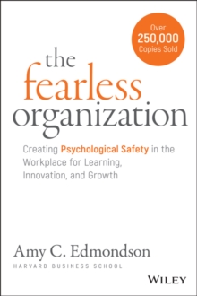 The Fearless Organization : Creating Psychological Safety in the Workplace for Learning, Innovation, and Growth - 9781119477242