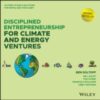 Disciplined Entrepreneurship for Climate and Energy Ventures : 24 Steps to Build Solutions for People and the Planet - 9781394285518