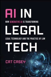 AI in Legal Tech : How Generative AI Is Transforming Legal Technology and the Practice of Law - 9781394304721