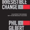 Irresistible Change : A Blueprint for Earning Buy-In and Breakout Success - 9781394367757