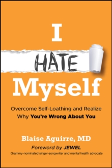 I Hate Myself : Overcome Self-Loathing and Realize Why You're Wrong About You - 9781394369331