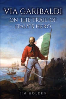 Via Garibaldi : On the Trail of Italy's Hero - 9781398127180