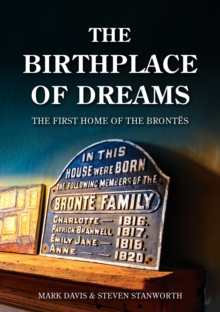 Birthplace of Dreams : The First Home of the Brontes - 9781398129252