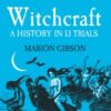 Witchcraft : A History in Thirteen Trials