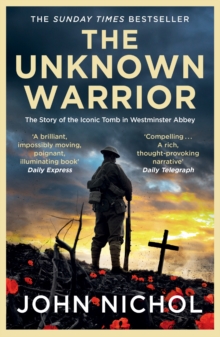 The Unknown Warrior : The Extraordinary Story of the Nation's Hero Buried in Westminster Abbey - 9781398509474