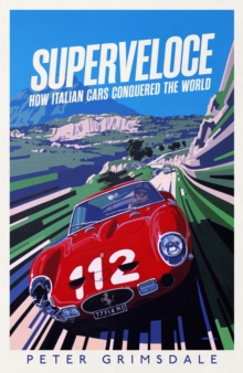 Superveloce : How Italian Cars Conquered the World - 9781398513037